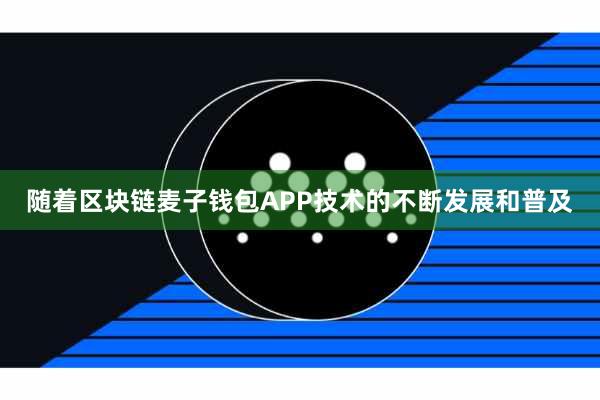 随着区块链麦子钱包APP技术的不断发展和普及