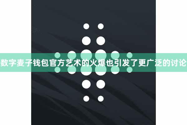 数字麦子钱包官方艺术的火爆也引发了更广泛的讨论