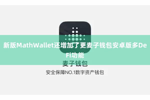 新版MathWallet还增加了更麦子钱包安卓版多DeFi功能