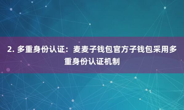 2. 多重身份认证：麦麦子钱包官方子钱包采用多重身份认证机制